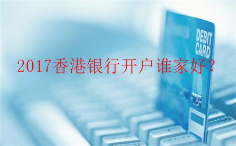 2017香港銀行開戶最優(yōu)方案哪家好？