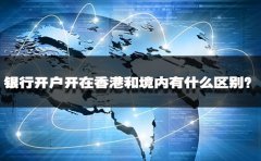 銀行開戶開在香港和境內(nèi)有什么區(qū)別？