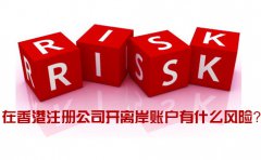 在香港注冊公司開離岸賬戶有什么風(fēng)險_如何規(guī)避？
